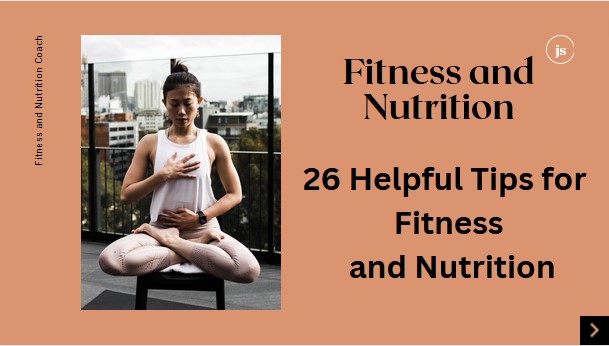 26 Helpful Tips for Fitness and Nutrition