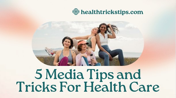 5 Media Tips and Tricks For Health Care Professionals