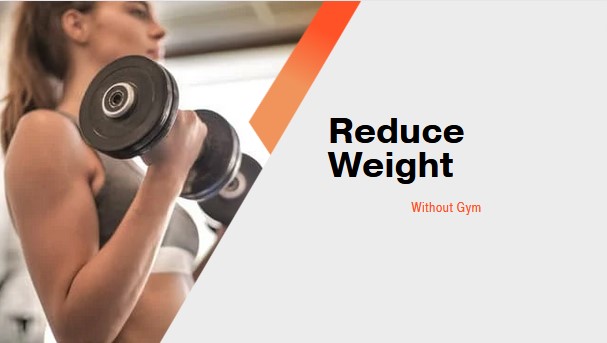 How To Reduce Weight Without Gym: Tips and Tricks